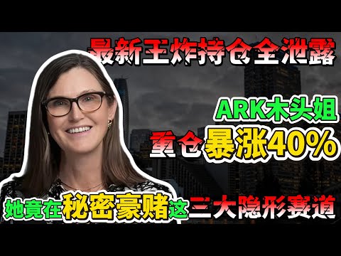 ARK木头姐重仓暴涨40%，最新“王炸”持仓全泄露！放弃英伟达后，她竟在秘密豪赌这三大“隐形赛道”，下一个万亿巨头或将在此诞生！