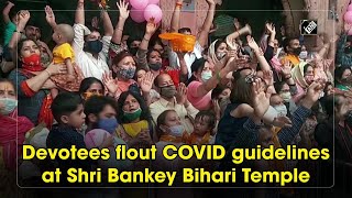 Devotees flout COVID guidelines at Shri Bankey Bihari Temple