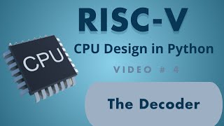 RISC-V CPU Design in Python, Video 4 - The Decoder 