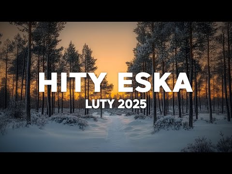 Eska Hity Luty 2025 * Mega Mix 2025 * Nowość 2025 * Najnowsze Przeboje z Radia Eska 2025