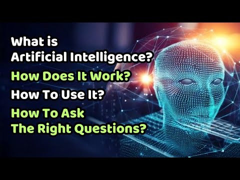 What is Artificial Intelligence, How Does It Work, How to Use It, How to Ask the Right Questions?