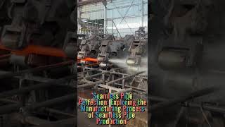 "Seamless Pipe Perfection: Exploring the Manufacturing Process Seamless Pipe |Technological Wonder