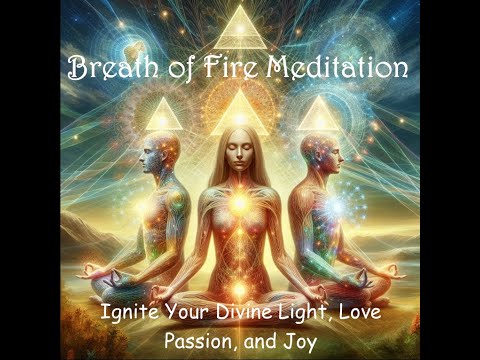 Breath of Fire Meditation to Ignite Your Divine Light, Love, Passion, and Joy