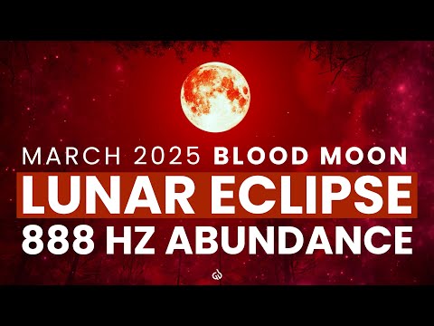 LIVE ! Blood Moon Lunar Eclipse, March 2025: 888 Hz to Manifest Massive Wealth & Abundance Instantly