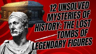 The Lost Tombs: 12 Unsolved Mysteries of Legendary Figures