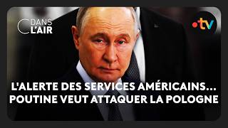 L'alerte des services américains... Poutine veut attaquer la Pologne