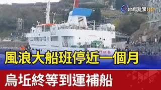 風浪大船班停近一個月  烏坵終等到運補船