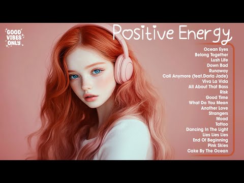 Positive Energy 🌷🌷🌷 The perfect music to be productive - songs that make you feel ✨something✨