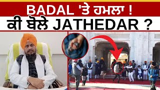 BADAL 'ਤੇ ਹਮਲਾ !... ਕੀ ਬੋਲੇ JATHEDAR ? | GIANI HARPREET SINGH | Badal Attack | NEWS UPDATE | JUS TV