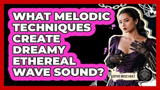 What Melodic Techniques Create Dreamy Ethereal Wave Sound?