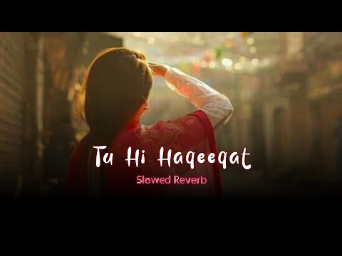 Tu hi Haqeeqat { Slowed and Reverb } || Late-night Player