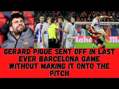 Gerard Pique SENT OFF in last ever Barcelona game without making it onto the pitch
