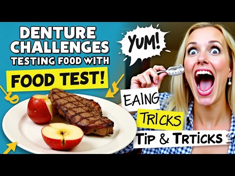 Denture Challenges, Testing Food with False Teeth, Eating with Dentures Tips & Tricks.