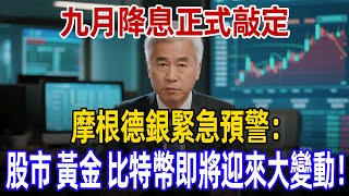 九月降息正式敲定，摩根德銀緊急預警：股市、黃金、比特幣即將迎來大變動！#養老 #養老金 #晚年生活 #晚年幸福 #財經