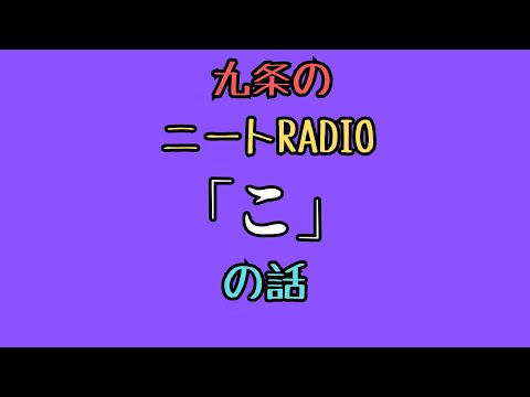 【ニートRadio】4/28(月)「こ」の話