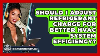 Should I Adjust Refrigerant Charge For Better HVAC System Efficiency?
