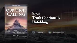 July 24 - Truth Continually Unfolding | Our High Calling