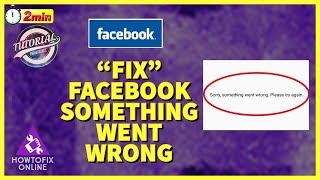 Fix Facebook Error ‘Something went Wrong’ in 2 Minutes?