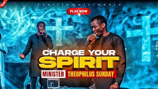 CHARGE YOUR SPIRIT MAN WITH THIS SOUND - THEOPHILUS SUNDAY CHANTS, WORSHIP AND PRAYER TIMES