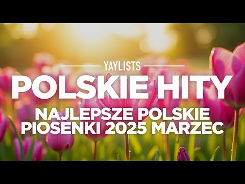Polskie Hity 2025 💐 Najlepsze Polskie Piosenki 2025 Marzec | Najnowsze Przeboje 2025