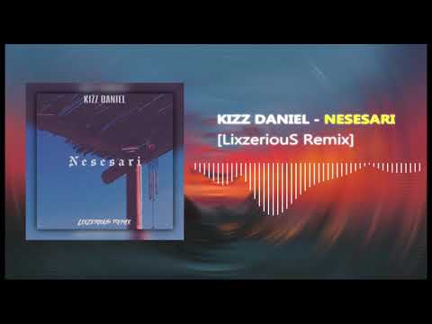 Kizz Daniel - Nesesari [LixzeriouS Remix]