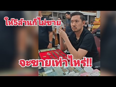 ให้5ล้านก็ไม่ขาย ให้แพงก็ไม่ขายให้ถูกก็ไม่ขายสรุปยังไง??