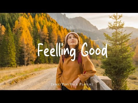 Feeling Good 🌟Chill songs to make you feel so good | Best Indie/Pop/Folk/Acoustic Playlist