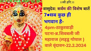 7●सब कुछ ही भगवान हैं-4pm-ठाकुरबाड़ी पटना -ब्र.शिवबली जी महाराज-22.2.2024