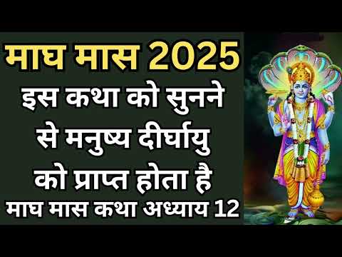 माघ मास 2025 | इस कथा को सुनने से मनुष्य दीर्घायु को प्राप्त होता है, माघ मास कथा अध्याय 12 |