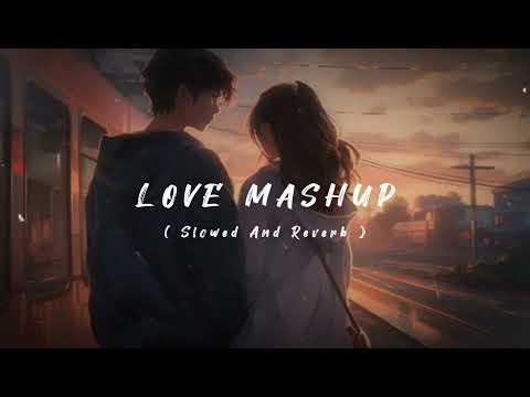 LOVE MASHUP | SLOWED & REVERB | LO-FI SONG |