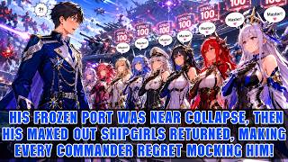 🔥Everyone Thought He Was Useless, Until All His Legendary Shipgirls Returned and Called Him Master!