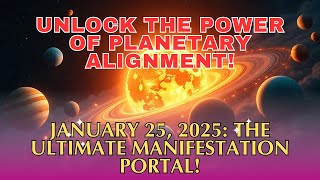 "January 25, 2025: The Ultimate Manifestation Portal! 🌟 Unlock the Power of Planetary Alignment!"