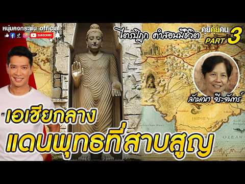 คุยคุ้ยคน | ไตรปิฎก คำสอนมีชีวิต | เอเชียกลาง แดนพุทธที่สาบสูญ Part 3