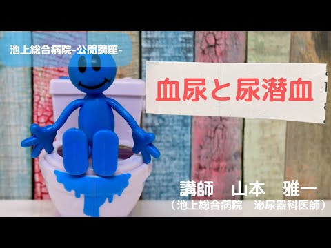 血尿と尿潜血〜怖い血尿・あまり怖くない血尿〜〈池上総合病院 公開講座〉