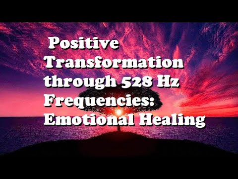 Positive Transformation through 528 Hz Frequencies: Emotional Healing
