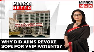 No More 'VIP Culture' In AIIMS; Medical Institute Withdraws SoP For MPs Post Backlash | Mirror Metro