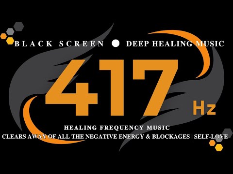 417 Hz Healing Frequency Music | Clears Away of All the Negative Energy & Blockages  | SELF-LOVE