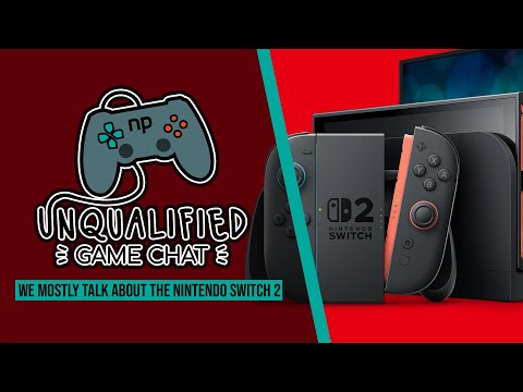 We Mostly Talk About the Nintendo Switch 2 - Unqualified Game Chat Ep. 109