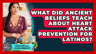 What Did Ancient Beliefs Teach About Heart Attack Prevention For Latinos?