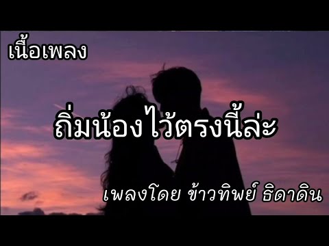 ถิ่มน้องไว้ตรงนี้ล่ะ -​ ข้าวทิพย์ ธิดาดิน [เนื้อเพลง]​