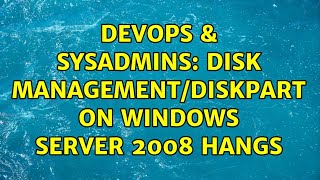 DevOps & SysAdmins: disk management/diskpart on windows server 2008 hangs