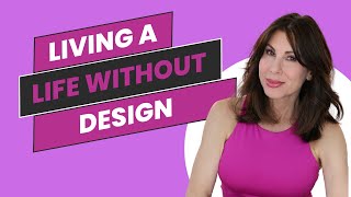 Living A Life Without Design | A FREE Assignment