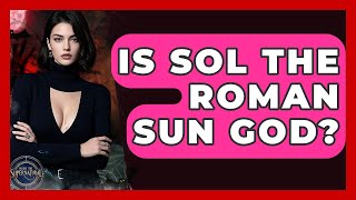 Is Sol The Roman Sun God? - Inside the Supernatural
