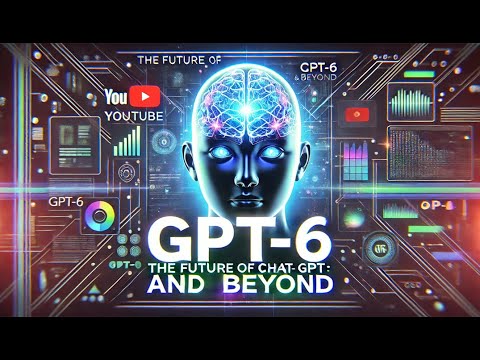 The Future of ChatGPT: GPT-6 and Beyond
