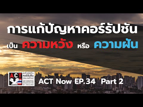 ACT Now EP 34 PART 2     การแก้ปัญหาคอร์รัปชันเป็น ความหวัง หรือ ความฝัน