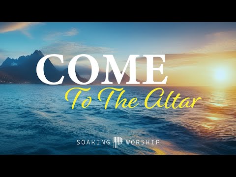 O Come To The Altar - Soaking worship | Prayer and Devotional | Christian Piano Instrumental Cover