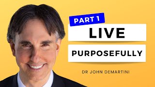 The Power of Your Mind to Live Purposefully Part 1 | Dr John Demartini