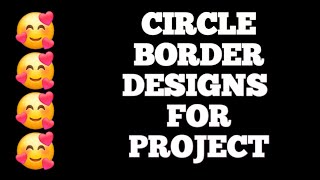 Circle Border Designs /Project Work Designs |Assignment Front Page Designs |Portfolio Designs |