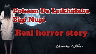 Potsem da Leikhidaba Eigi Nupi//Real horror story//Manipuri horror story//Asengba wari