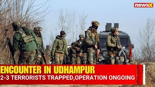 Jammu And Kashmir : Encounter Breaks Out in Udhampur, 2-3 Terrorists Trapped at the Site | NewsX